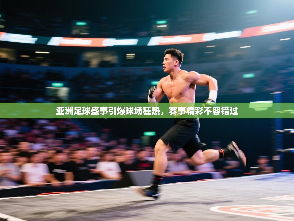 亚洲足球盛事引爆球场狂热,赛事精彩不容错过 第1张